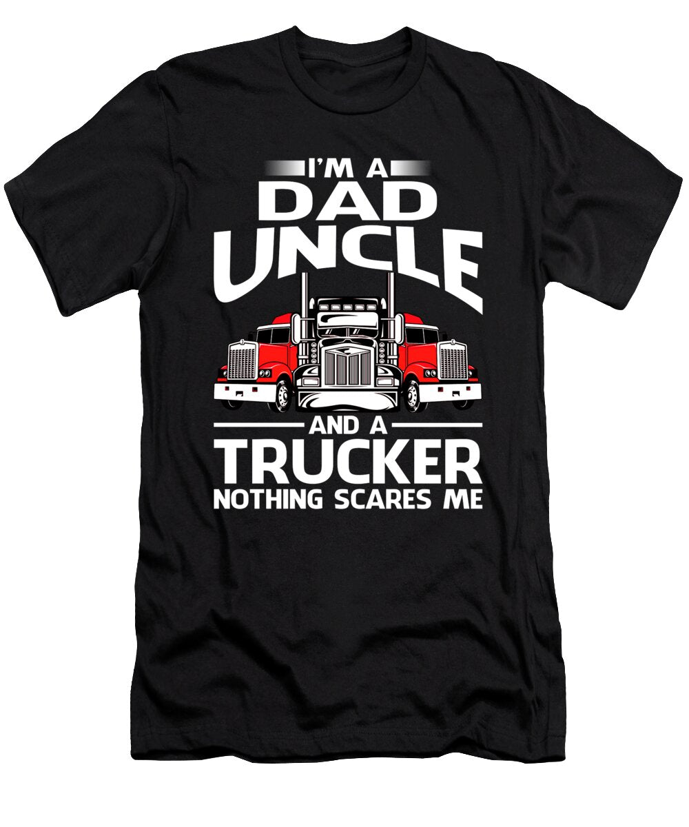 Im Dad Uncle and a Trucker Nothing Scares Me Dhbubble T-Shirt
