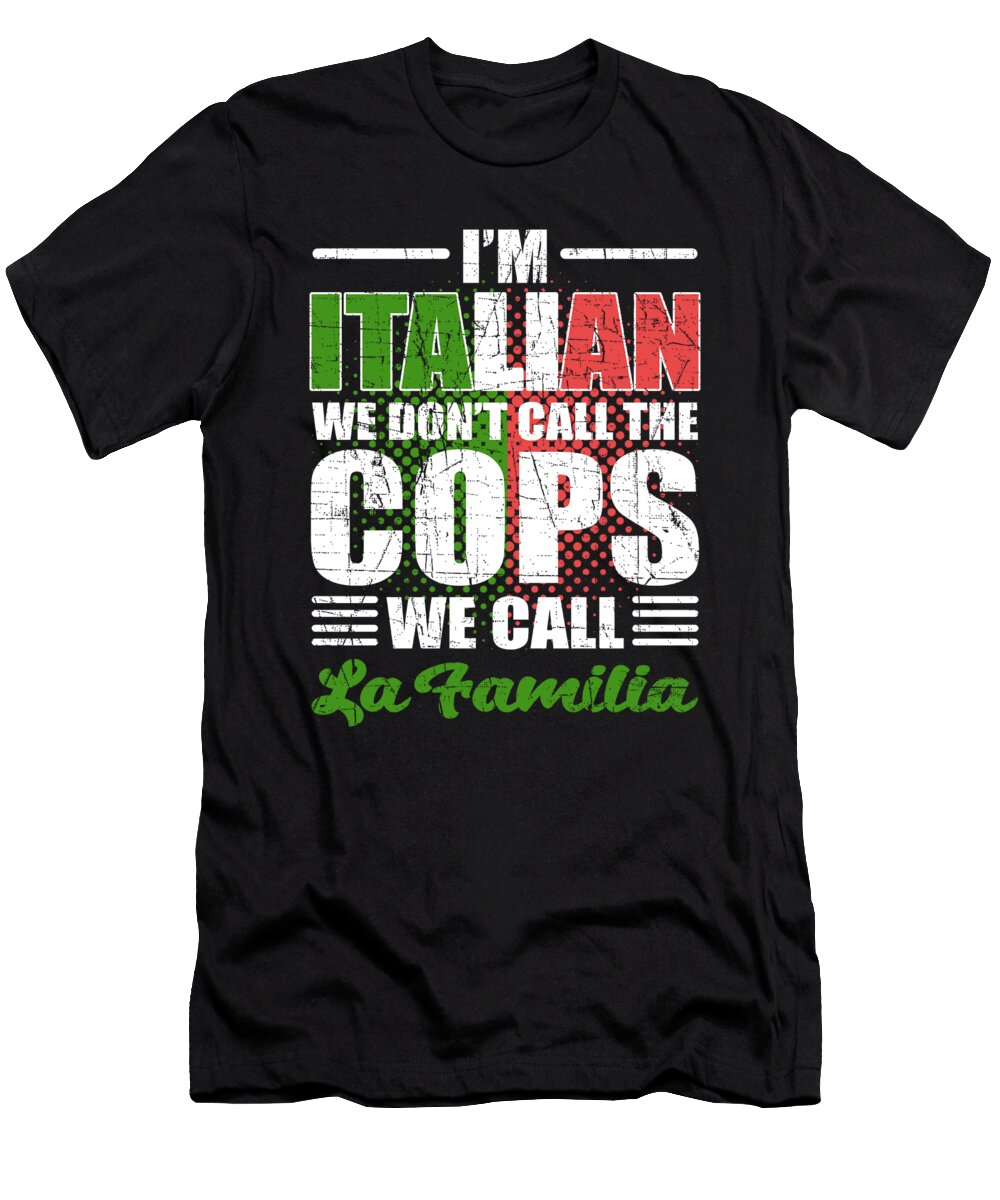 Im Italian We Dont Call the Cops We Call Family Italy Alessandra Roth T-Shirt