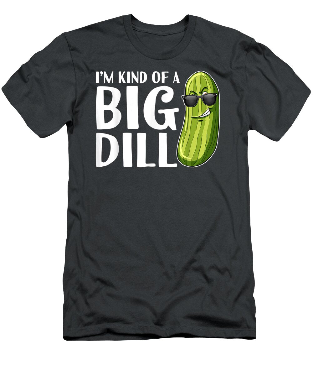 Im Kind of a Big Dill Funny Pickle Jonnie Rawan T-Shirt