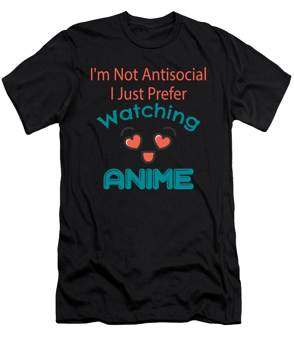 Im Not Antisocial I Just Prefer Watching Anime Kaylin Watchorn T-Shirt