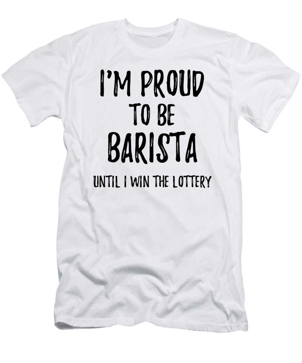 Im Proud to Be Barista Until I Win the Lottery Funny Gift for Coworker Office Gag Joke Funny Gift Ideas T-Shirt