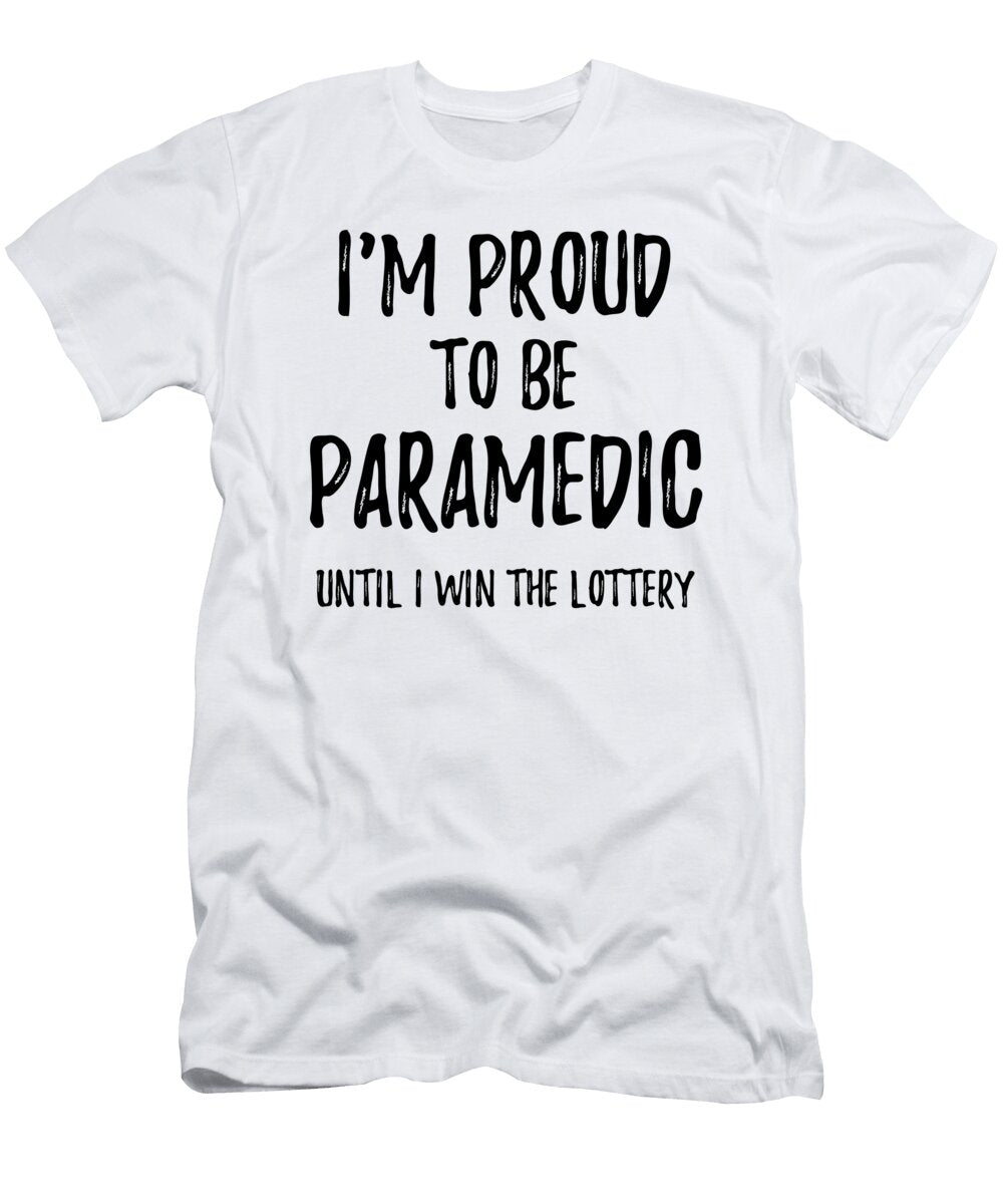 Im Proud to Be Paramedic Until I Win the Lottery Funny Gift for Coworker Office Gag Joke Funny Gift Ideas T-Shirt