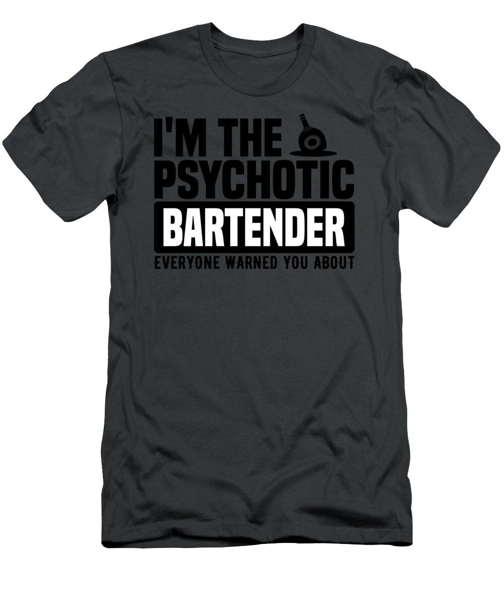 Im the Psychotic Bartender Everyone Warned You About Anh Nguyen T-Shirt