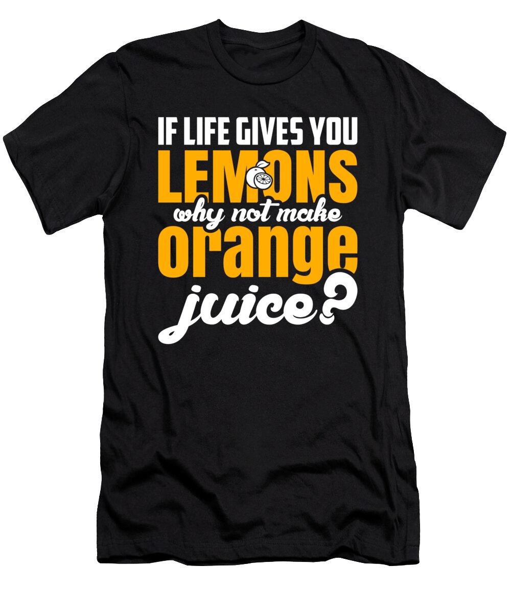 Inspiration If Life Gives You Lemons Make Orange Juice Kanig Designs T-Shirt