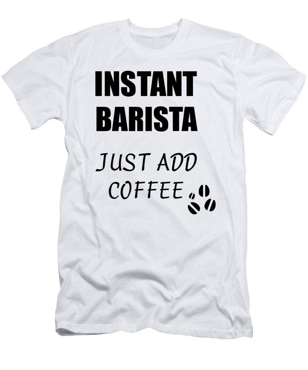 Instant Barista Just Add Coffee Funny Coworker Gift Idea Office Joke Funny Gift Ideas T-Shirt