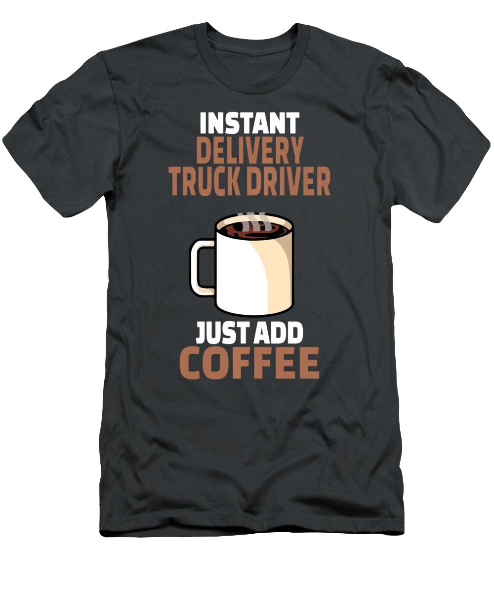 Instant Delivery Truck Driver Just Add Coffee Anh Nguyen T-Shirt