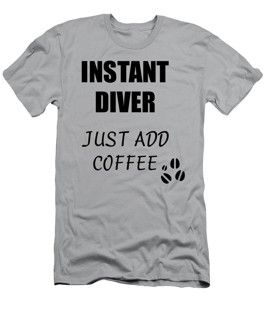 Instant Diver Just Add Coffee Funny Coworker Gift Idea Office Joke Funny Gift Ideas T-Shirt