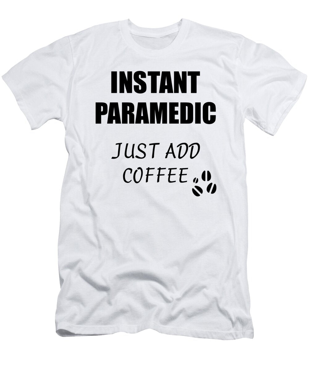 Instant Paramedic Just Add Coffee Funny Coworker Gift Idea Office Joke Funny Gift Ideas T-Shirt