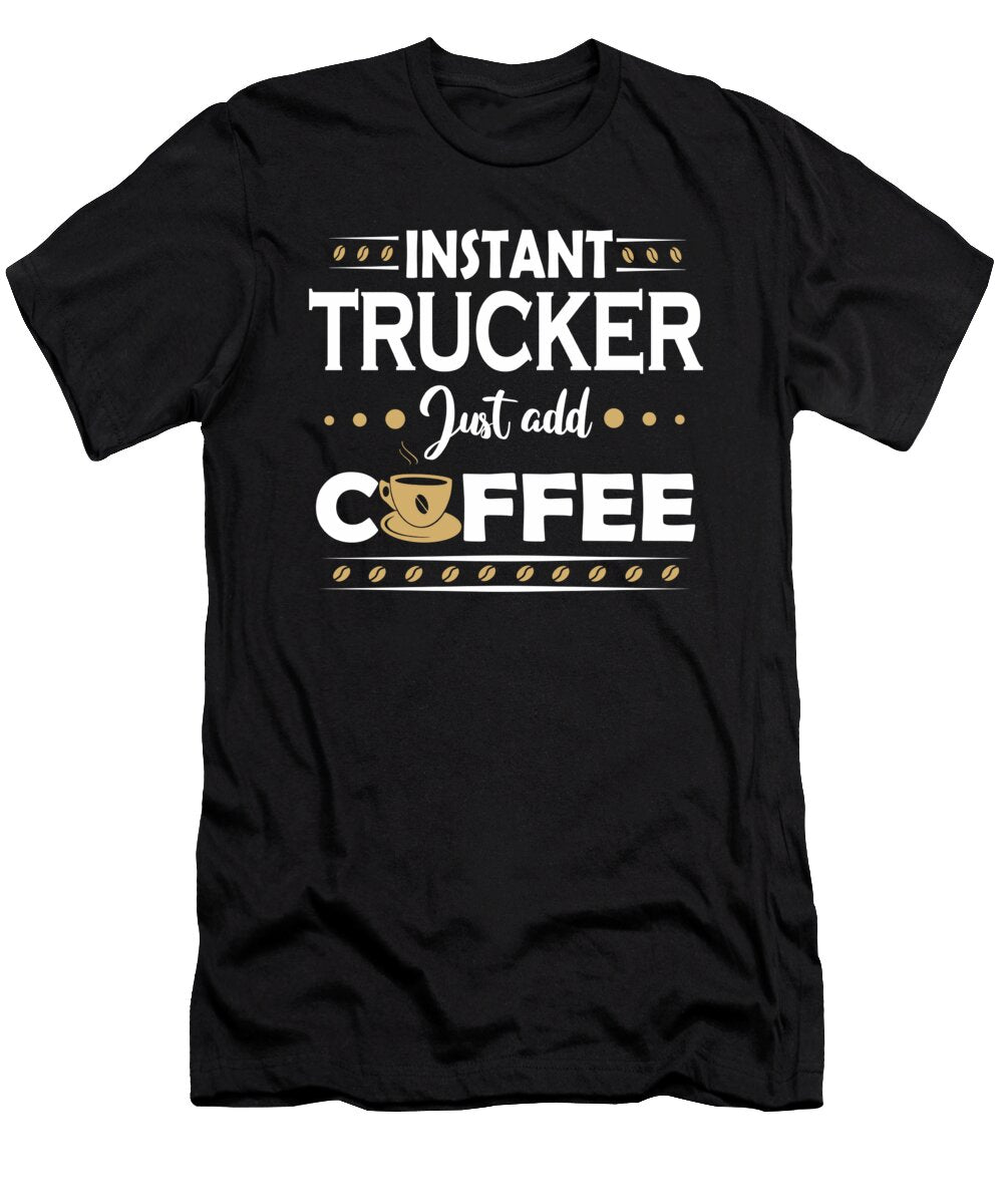 Instant Trucker Just Add Coffee Quote Dusan Vrdelja T-Shirt