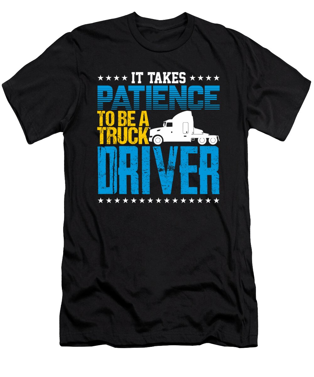 It Takes Patience to Be a Truck Driver Jacob Zelazny T-Shirt