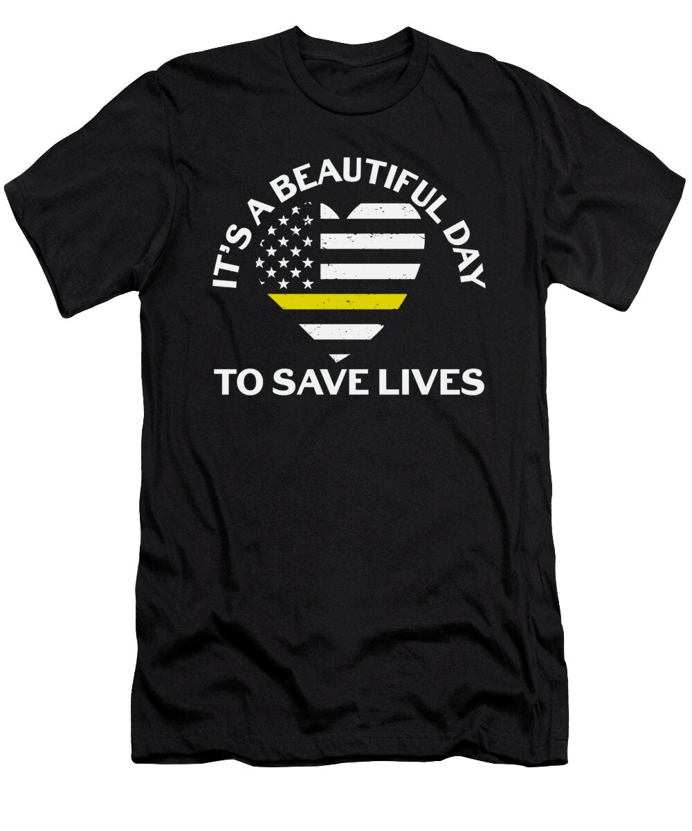 Its a Beautiful Day to Save Lives 911 Dispatcher Florian Dold Art T-Shirt
