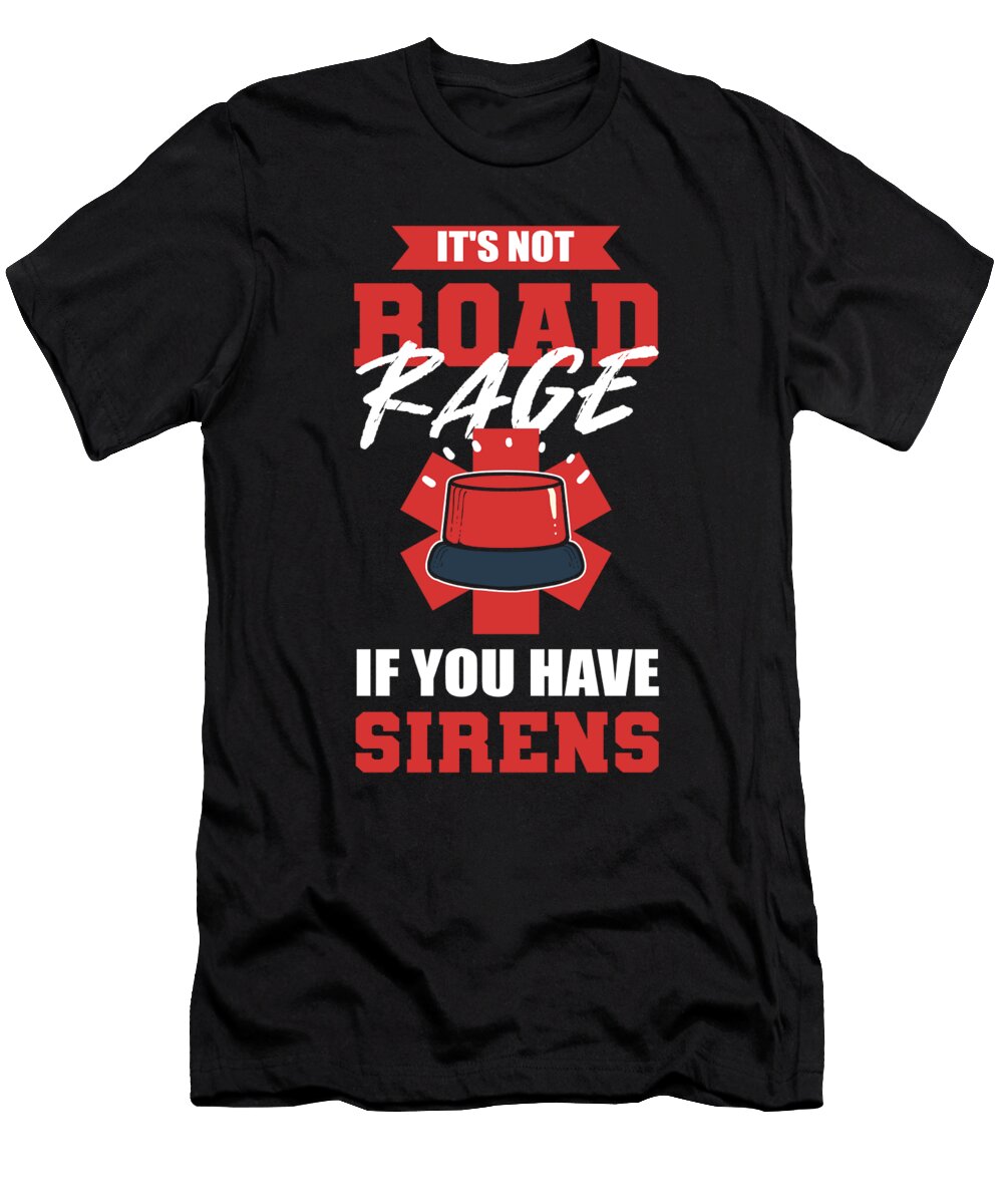 Its Not Road Rage If You Have Siren Ambulance Driver Alessandra Roth T-Shirt