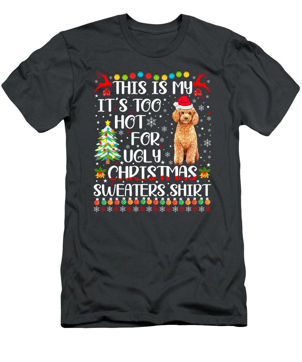 Its Too Hot for Ugly Christmas Poodle Dog Sophie Eleanor T-Shirt