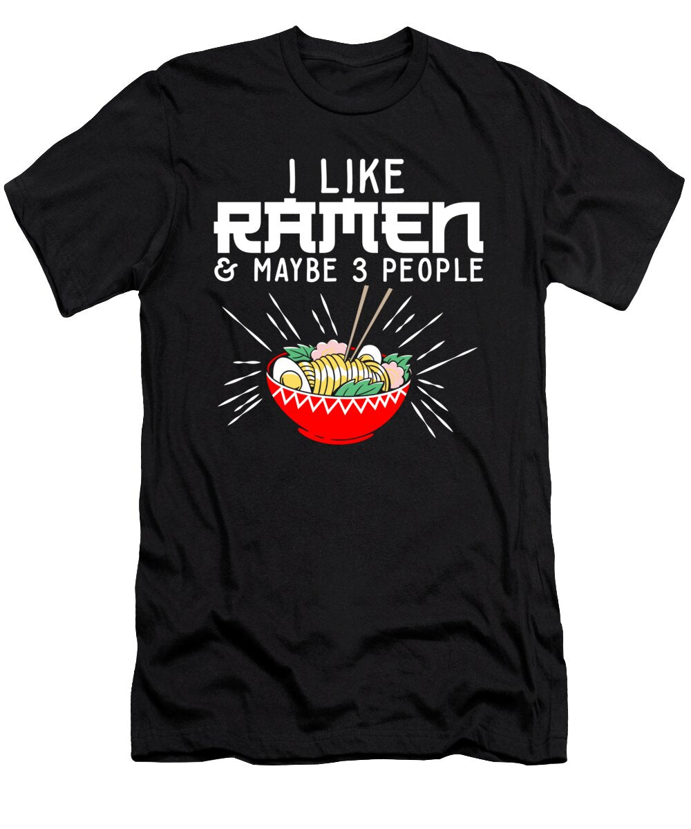 Japanese Noodle I Ramen Bowl I Like Ramen and Maybe 3 People Maximus Designs T-Shirt