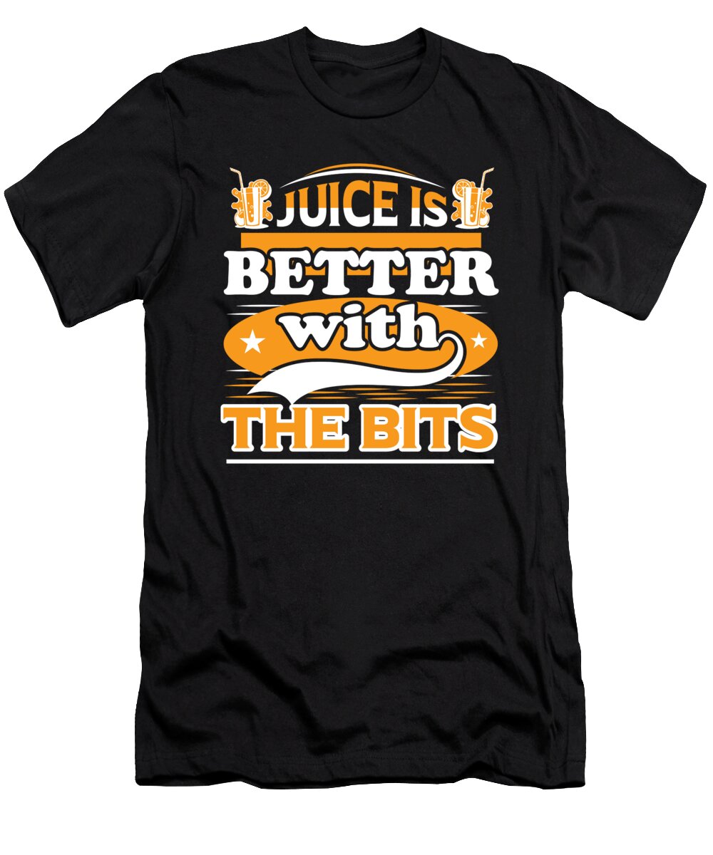 Juice Lover Juice Is Better with the Bits Juice Lover Kanig Designs T-Shirt