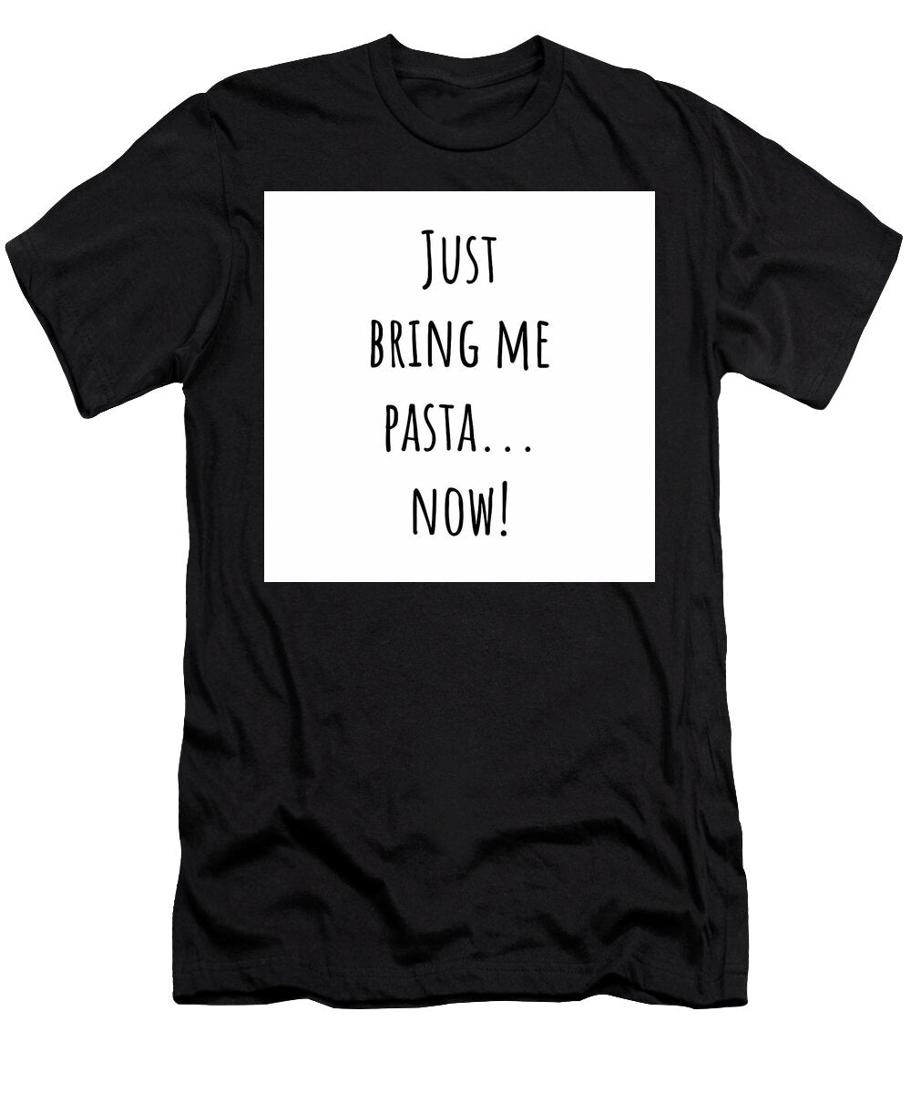 Just Bring Me Pastanow Joseph S Giacalone T-Shirt