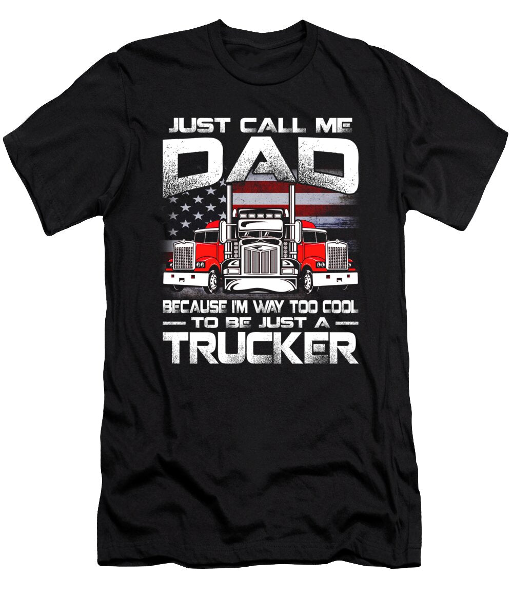 Just Call Me Dad Because Im Way Too Cool to Be Just a Trucker Dhbubble T-Shirt