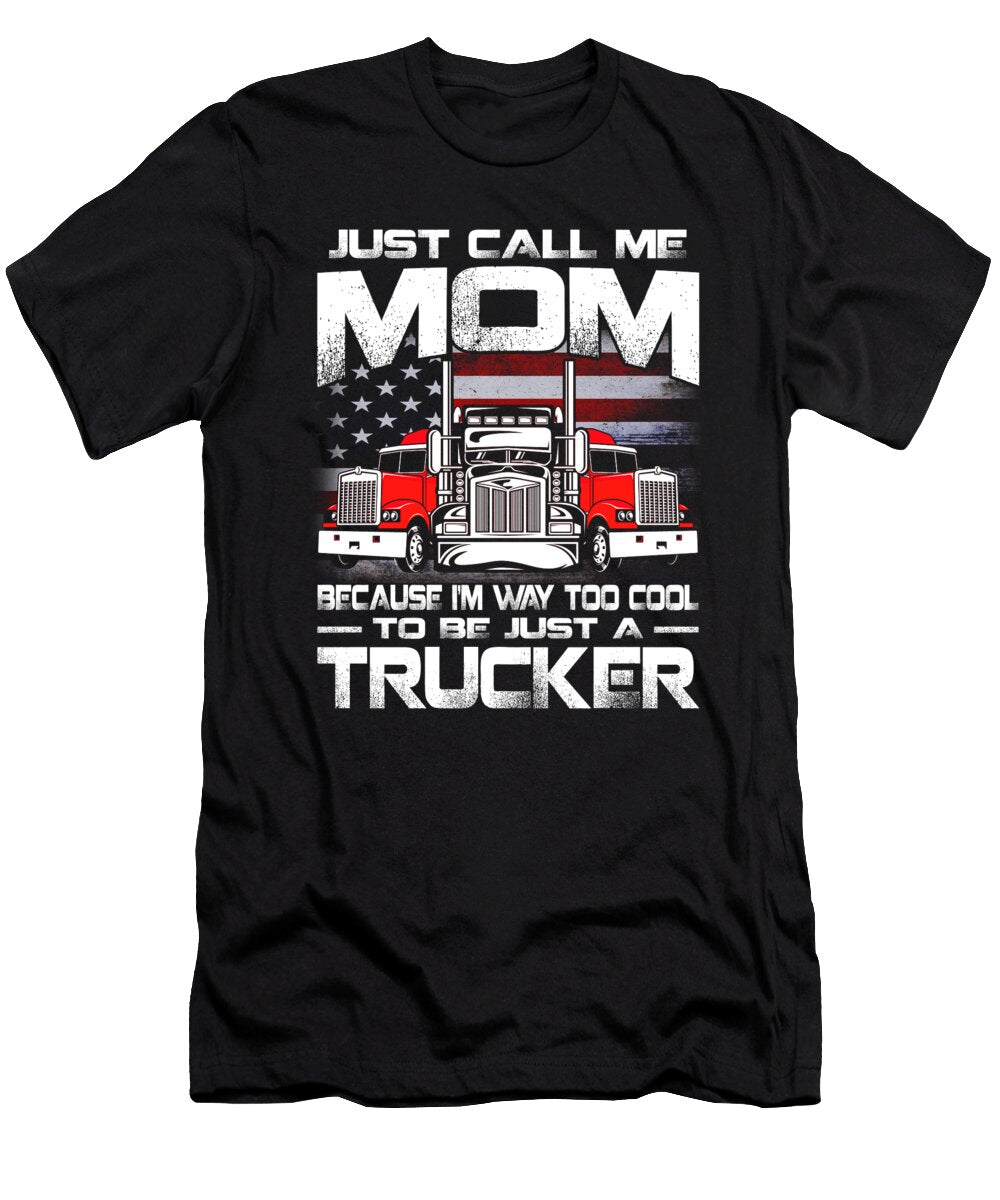 Just Call Me Mom Because Im Way Too Cool to Be Just a Trucker Dhbubble T-Shirt