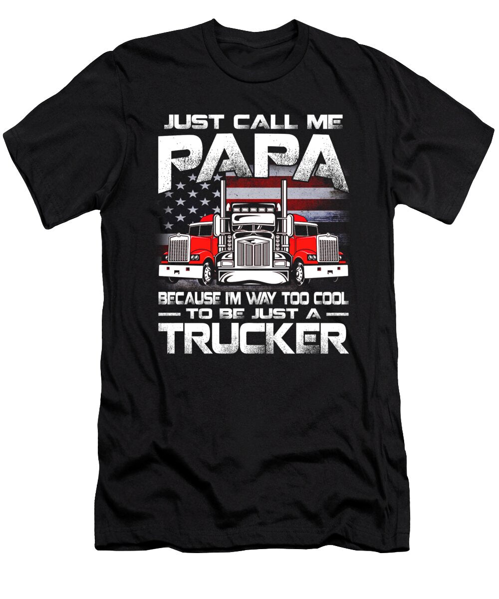 Just Call Me Papa Because Im Way Too Cool to Be Just a Trucker Dhbubble T-Shirt