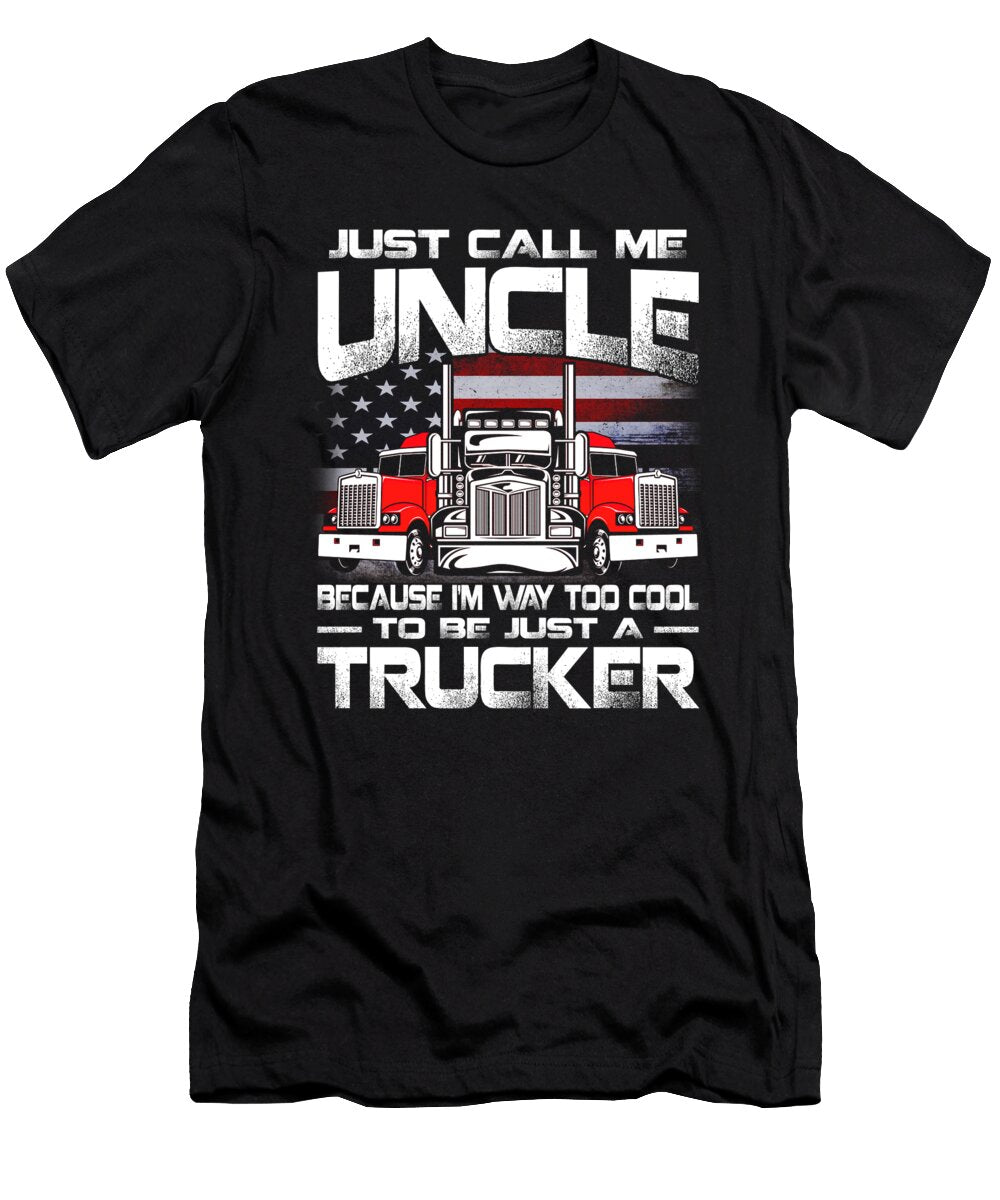 Just Call Me Uncle Because Im Way Too Cool to Be Just a Trucker Dhbubble T-Shirt