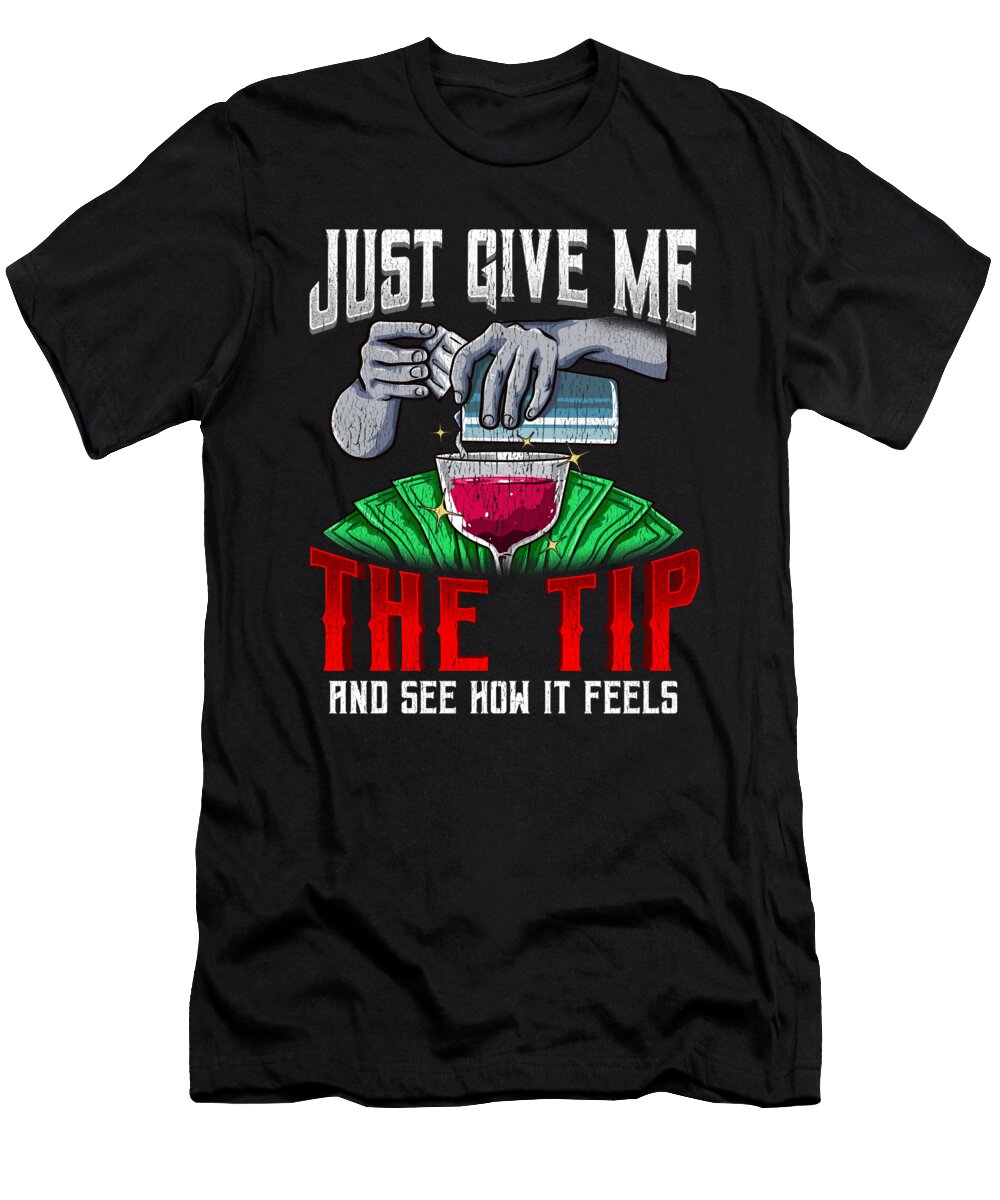 Just Give Me the Tip See How It Feels Bartender the Perfect Presents T-Shirt