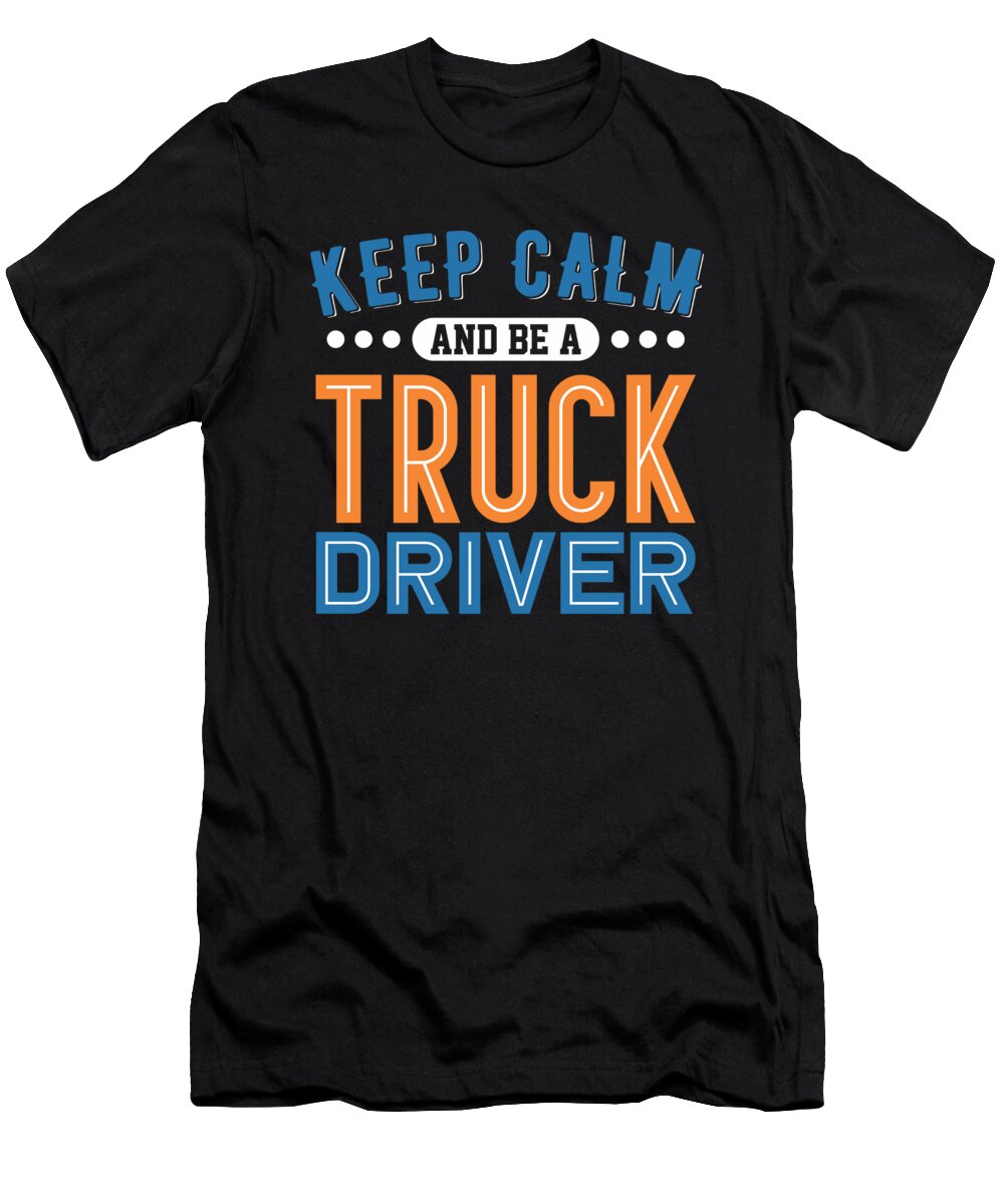 Keep Calm and Be a Truck Driver Jacob Zelazny T-Shirt