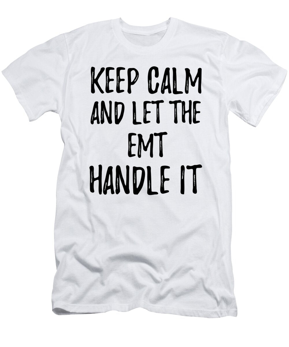Keep Calm and Let the Emt Handle It Funny Gift Ideas T-Shirt