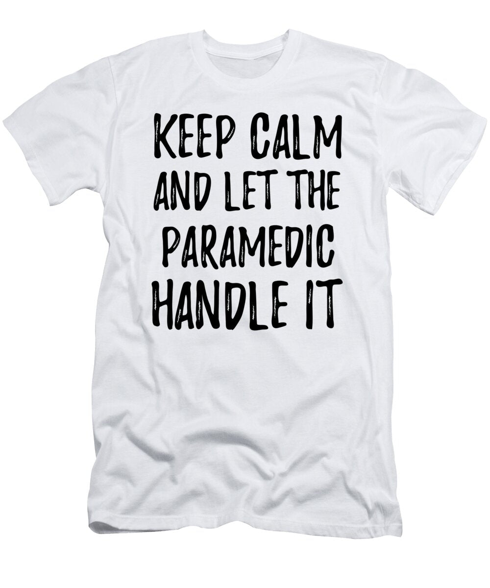 Keep Calm and Let the Paramedic Handle It Funny Gift Ideas T-Shirt