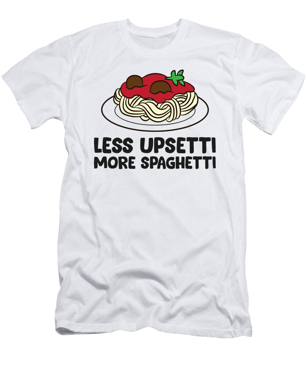 Less Upsetti More Spaghetti Pasta Lover Gift Eq Designs T-Shirt