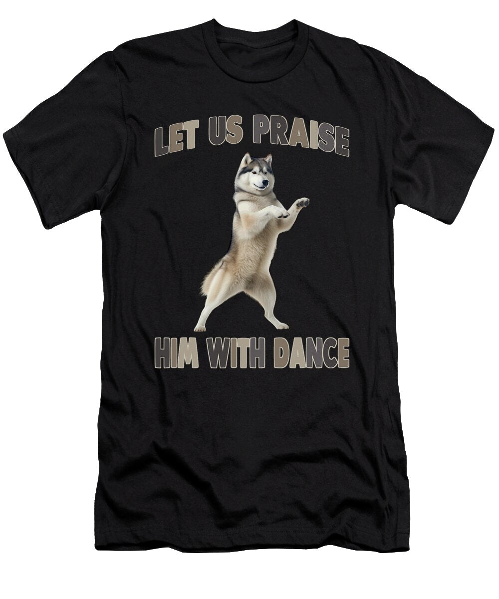 Let US Praise Him with Dance Dog Husky Joy Zyneu Gangd T-Shirt