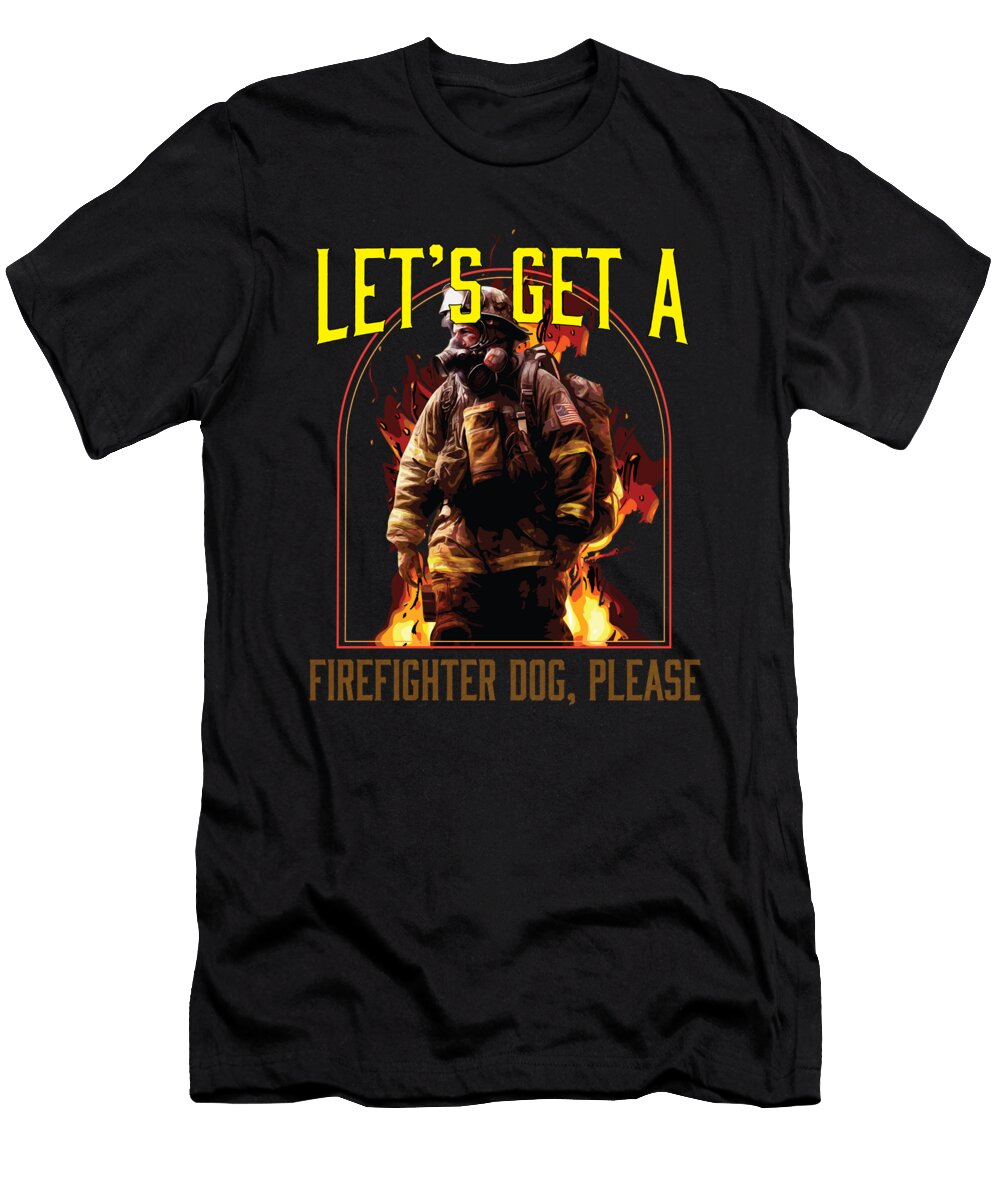 Lets Get a Firefighter Dog Please Fireman Dog Owner Maximus Designs T-Shirt