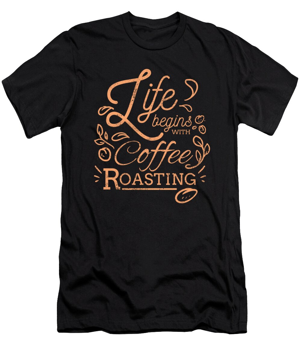 Life Begins with Coffee Roasting Coffee Roaster Teequeen2603 T-Shirt