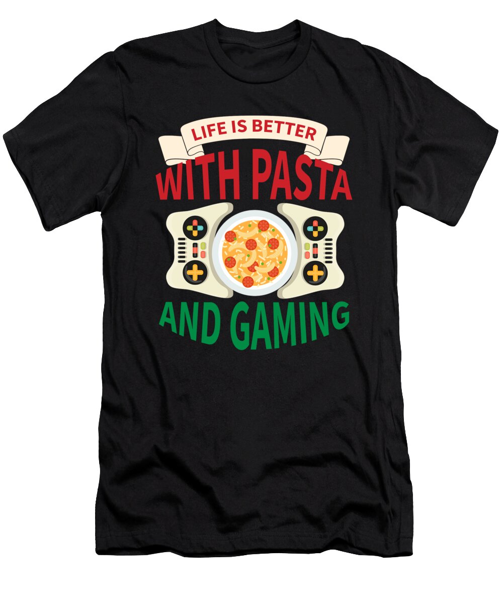 Life Is Better with Pasta and Gaming Organicfoodempire T-Shirt