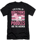 Life Is Full of Questions Poodles Are the Answer Poodle Dog Alessandra Roth T-Shirt