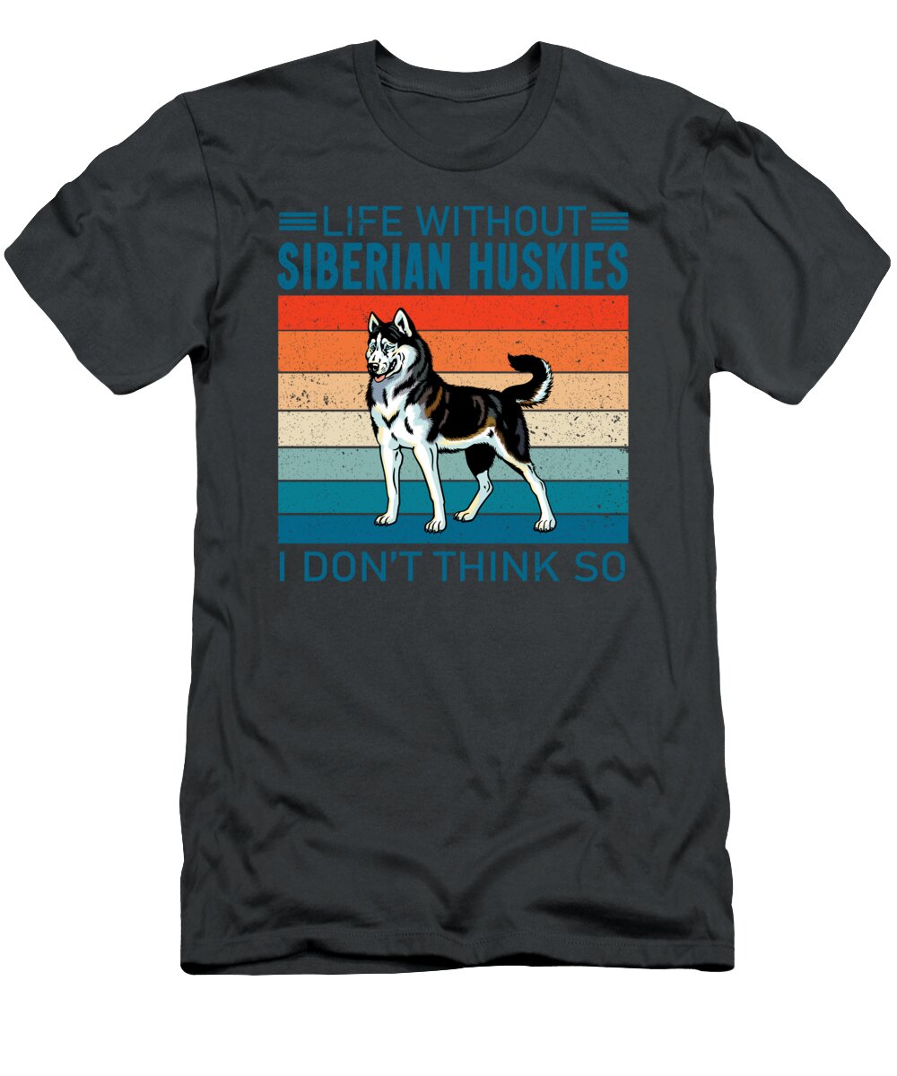 Life Without Siberian Huskies I Dont Think So Job T-Shirt