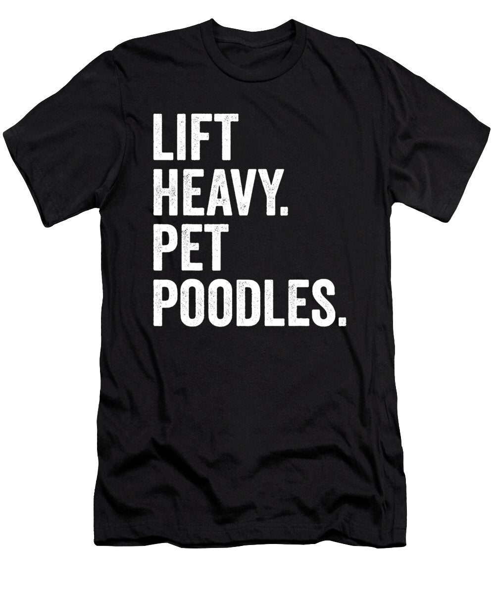 Lift Heavy Pet Poodles Funny Gym Workout Weight Natalie Lidford T-Shirt