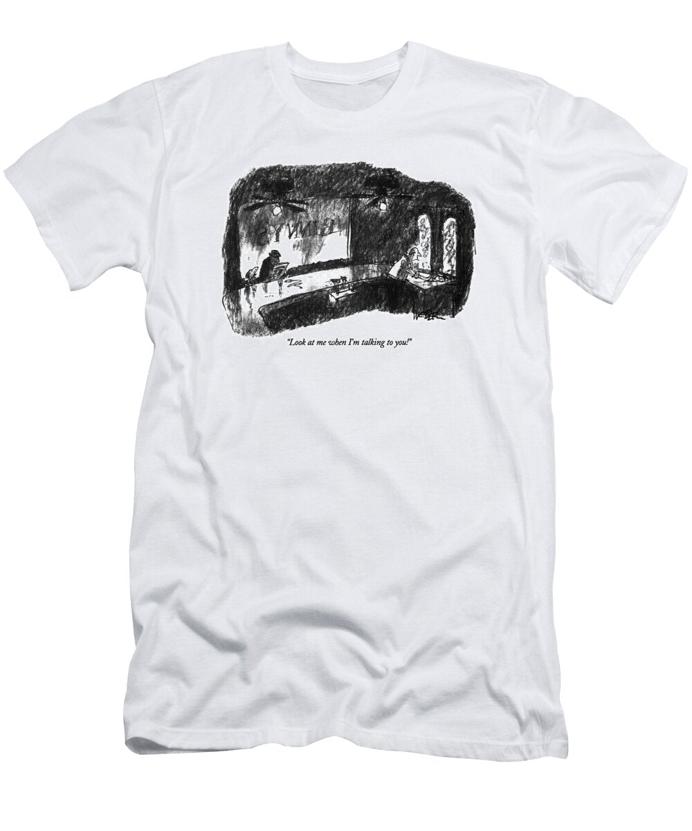 Look At Me When Im Talking to You Robert Webe T-Shirt