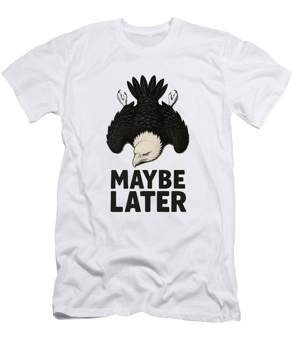 Maybe Later Eagle Print Funny Procrastination Gift Motivational Eagle Poster Sarcastic Office Wall Mounir Khalfouf T-Shirt