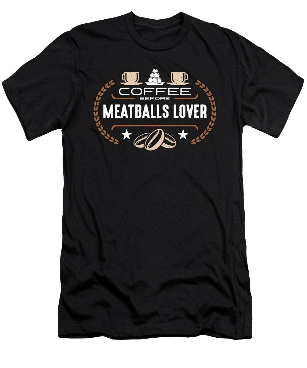 Meatballs Lover Coffee Pasta Meatball Coffee Lover Tshirtconcepts Marvin Poppe T-Shirt