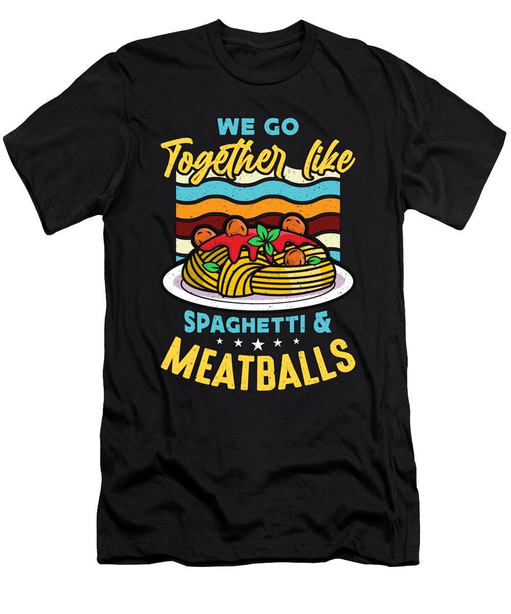 Meatballs We Go Together Like Meatball Pasta Lover Tshirtconcepts Marvin Poppe T-Shirt