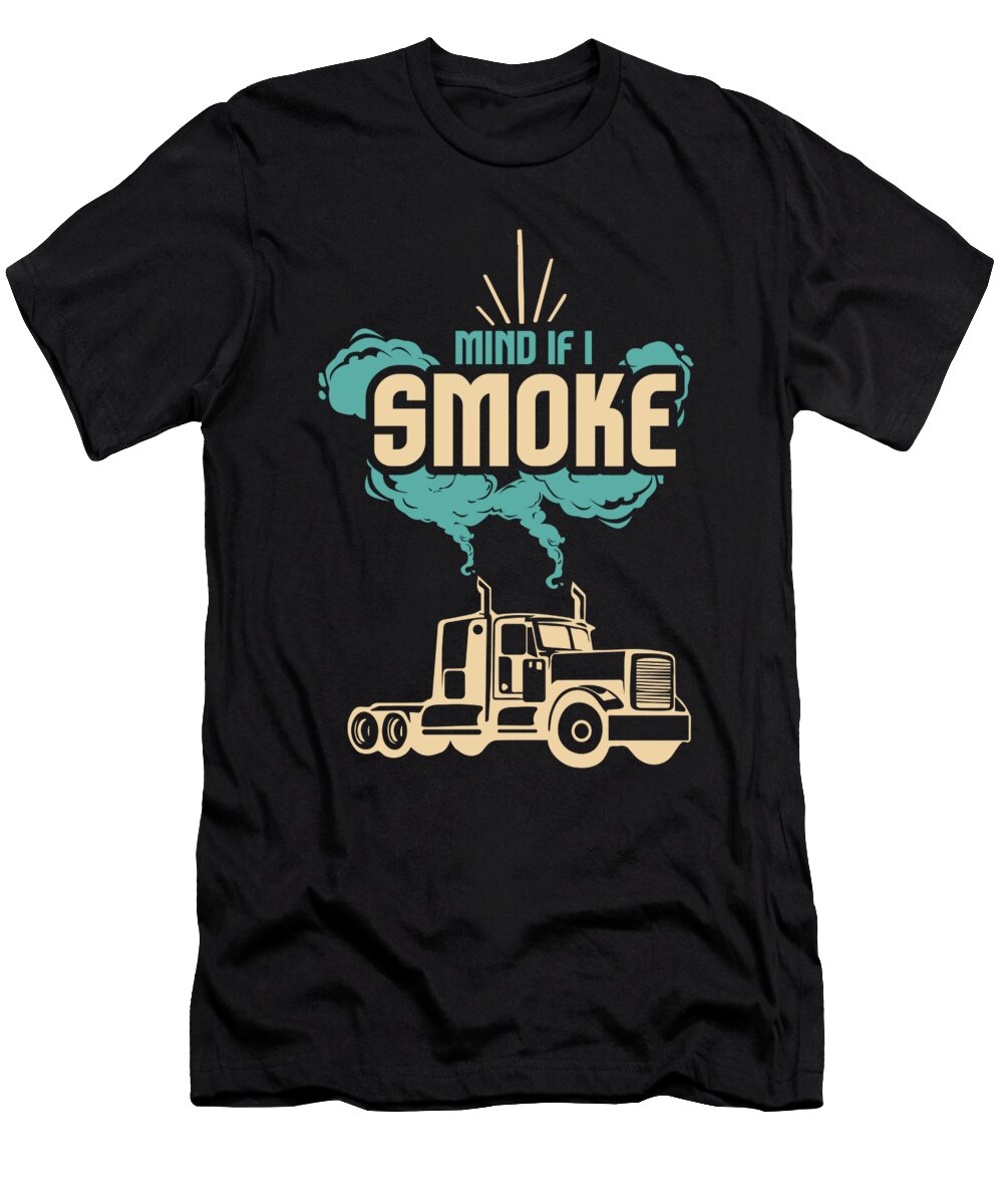 Mind If I Smoke Diesel Semi Truck Gift Idea Trucks Maximus Designs T-Shirt