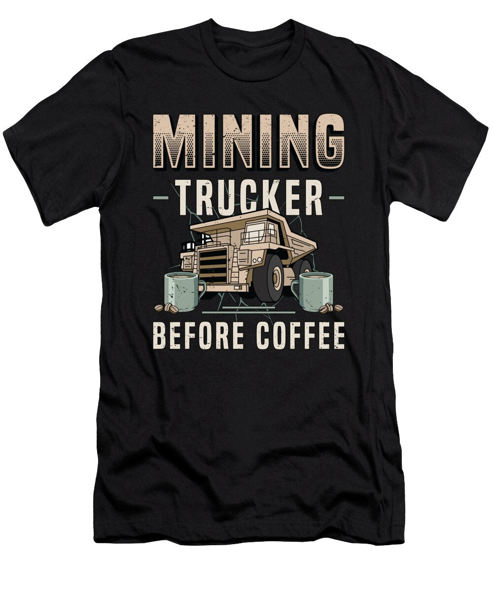 Mining Trucker Before Coffee Trucker Coffee Lover Tshirtconcepts Marvin Poppe T-Shirt
