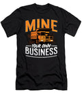 Mining Trucker Mine Your Own Business Mine Truck Tshirtconcepts Marvin Poppe T-Shirt