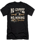 Mining Trucker No Coffee No Trucker Coffee Lover Tshirtconcepts Marvin Poppe T-Shirt