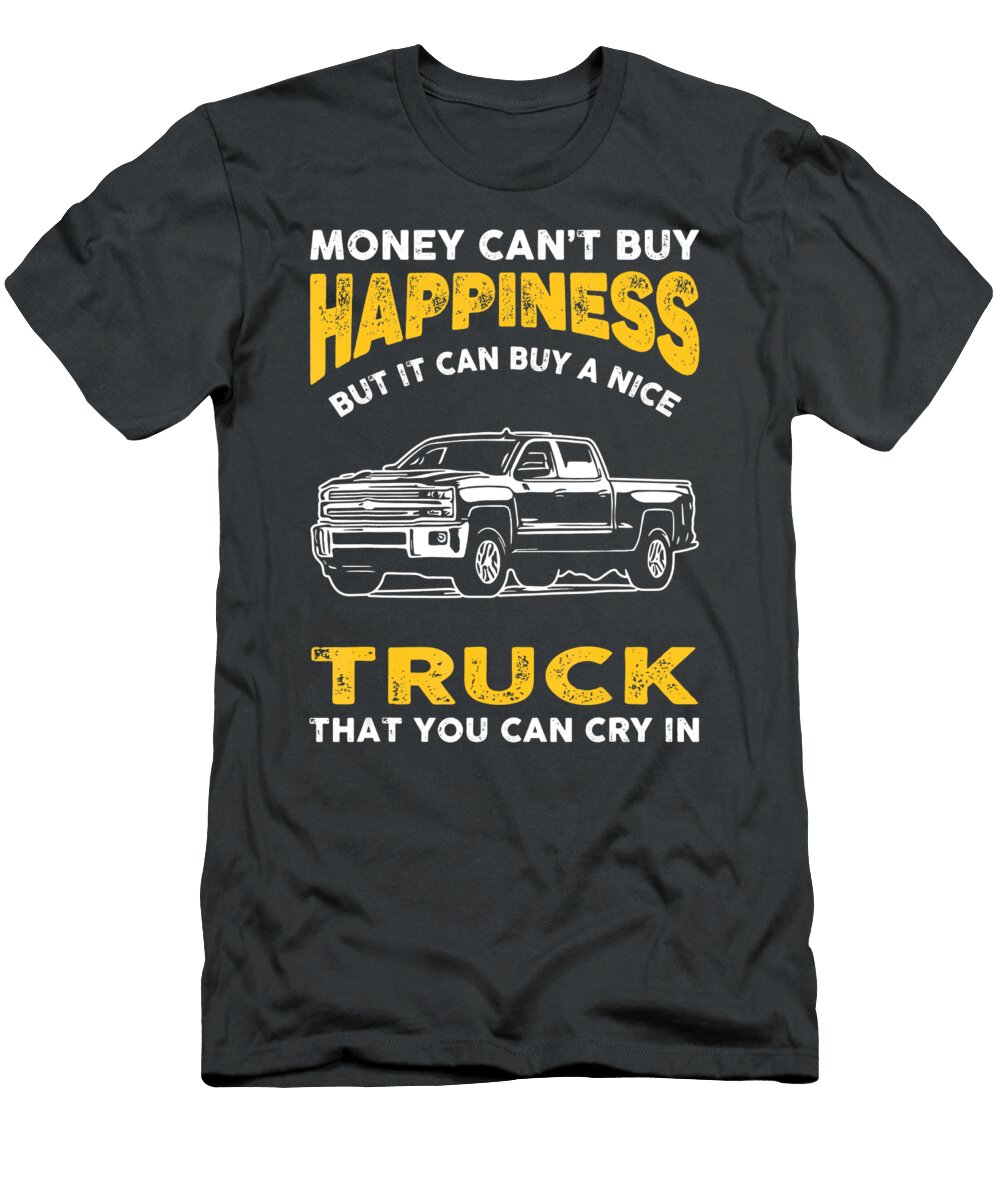 Money Cant Buy Happiness But It Can Buy a Nice Truck That You Can Cry in Anh Nguyen T-Shirt