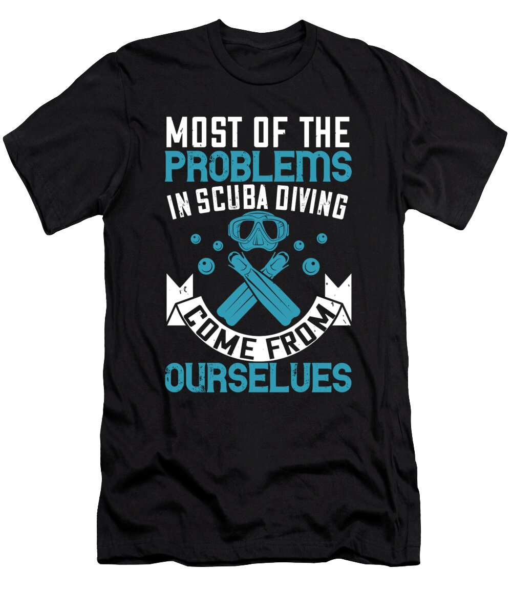 Most of the Problems in Scuba Diving Come From Ourselves Jacob Zelazny T-Shirt
