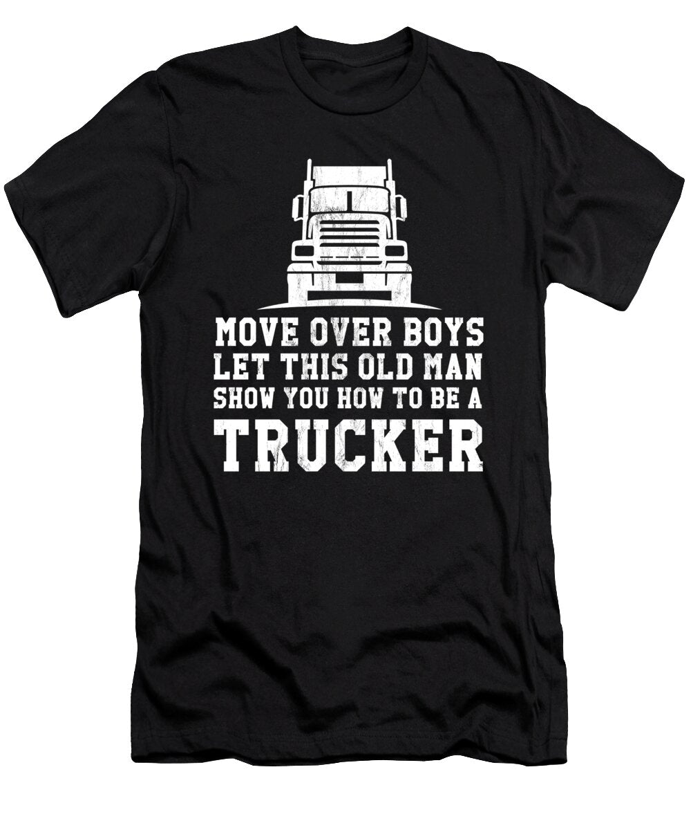 Move Over Boys Let This Old Man Show You How to Be a Trucker Design Noirty Designs T-Shirt