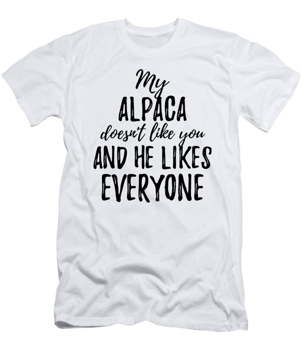 My Alpaca Doesnt Like You and He Likes Everyone Funny Gift Ideas T-Shirt