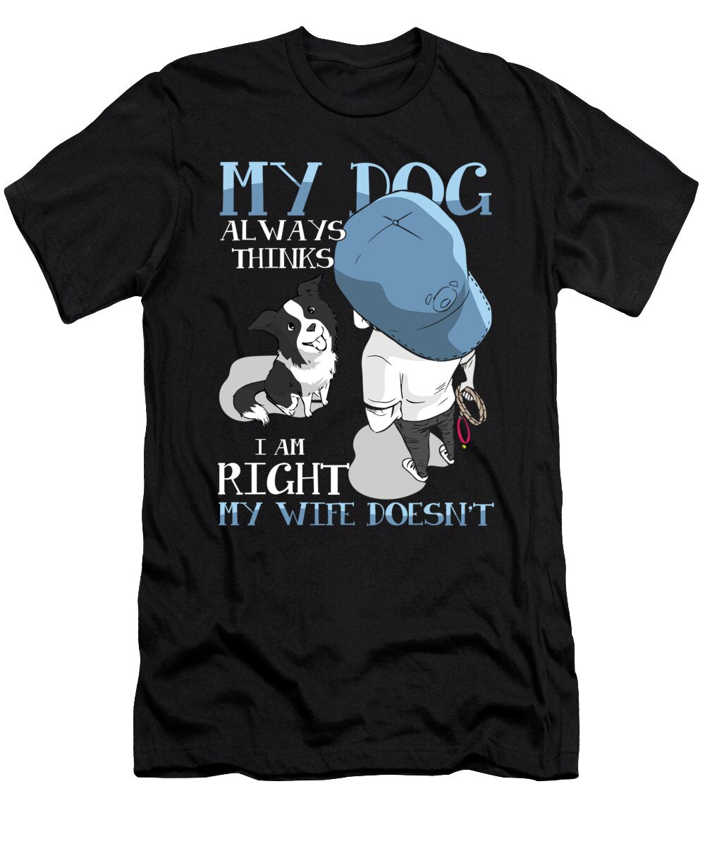 My Dog Thinks I Am Right Dogs Pet Paw Puppy Gift Thomas Larch T-Shirt