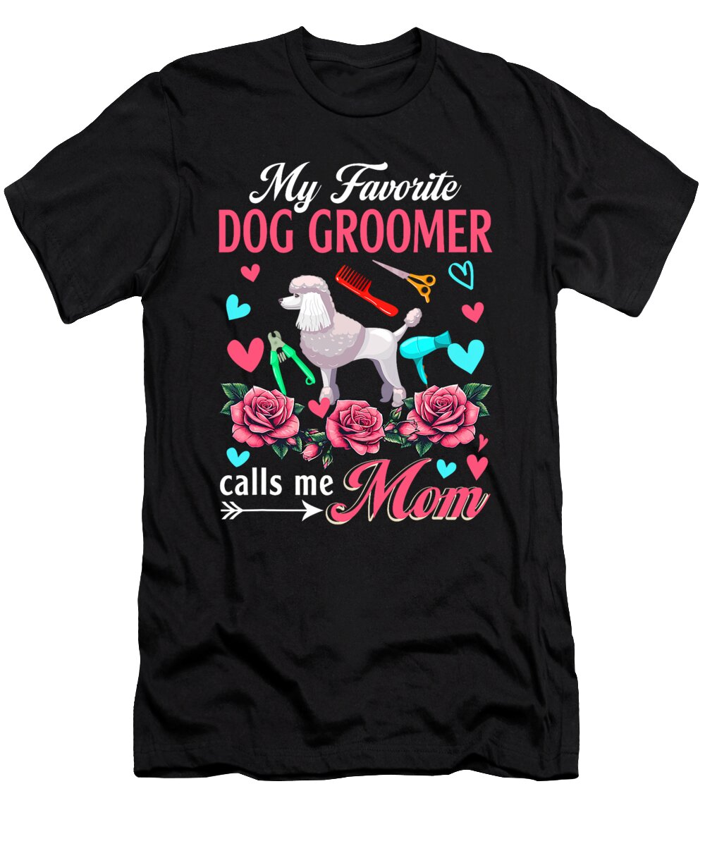 My Favorite Dog Groomer Calls Me Mom Mothers Natalie Lidford T-Shirt